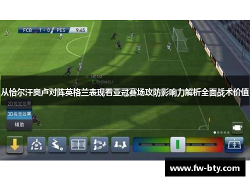 从恰尔汗奥卢对阵英格兰表现看亚冠赛场攻防影响力解析全面战术价值