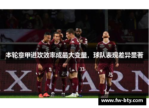 本轮意甲进攻效率成最大变量，球队表现差异显著