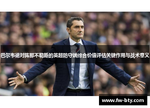 巴尔韦德对阵那不勒斯的英超防守端综合价值评估关键作用与战术意义