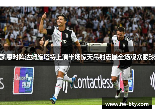 凯恩对阵达姆施塔特上演半场惊天吊射震撼全场观众眼球