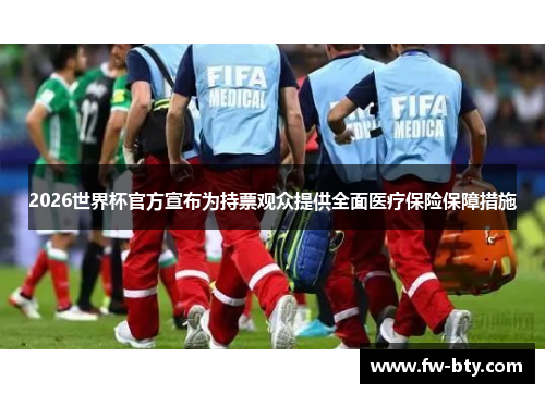 2026世界杯官方宣布为持票观众提供全面医疗保险保障措施 2026世界杯官方宣布为持票观众提供全面医疗保险保障措施