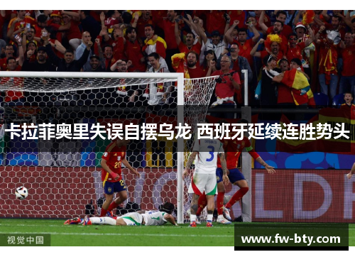 卡拉菲奥里失误自摆乌龙 西班牙延续连胜势头