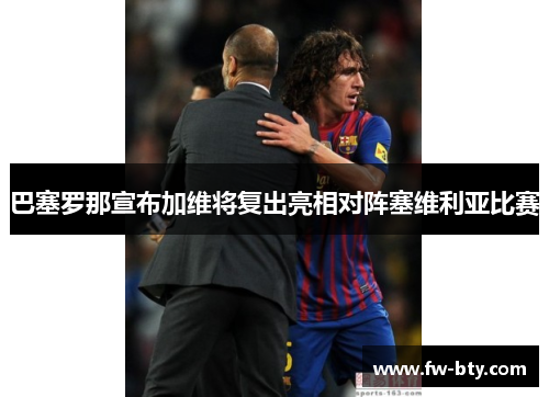 巴塞罗那宣布加维将复出亮相对阵塞维利亚比赛 巴塞罗那宣布加维将复出亮相对阵塞维利亚比赛