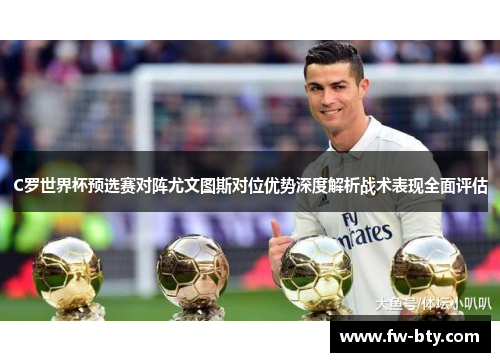 C罗世界杯预选赛对阵尤文图斯对位优势深度解析战术表现全面评估