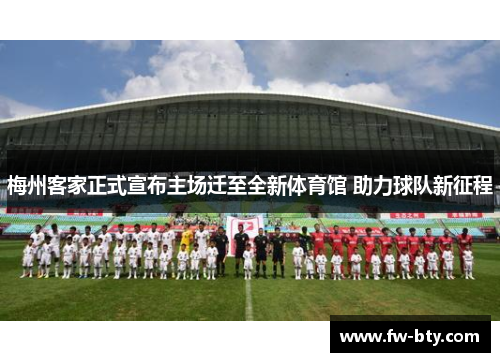 梅州客家正式宣布主场迁至全新体育馆 助力球队新征程