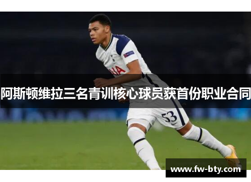 阿斯顿维拉三名青训核心球员获首份职业合同